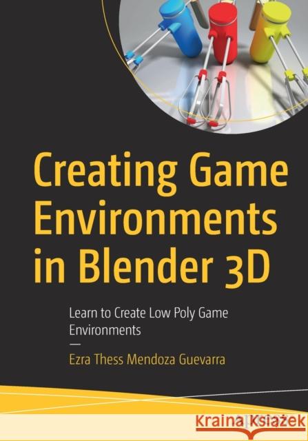 Creating Game Environments in Blender 3D: Learn to Create Low Poly Game Environments Mendoza Guevarra, Ezra Thess 9781484261736 Apress - książka