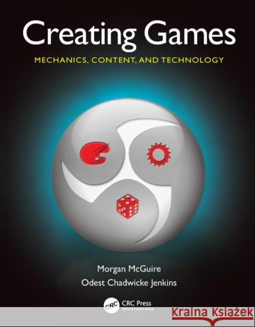 Creating Games: Mechanics, Content, and Technology McGuire, Morgan 9781568813059 A K PETERS - książka