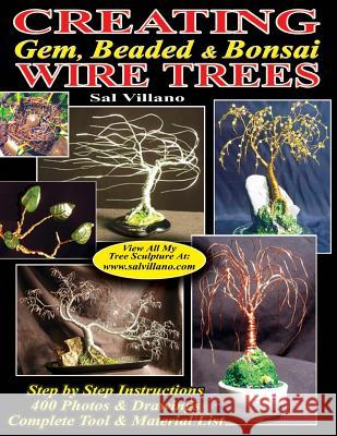 Creating Gem, Beaded & Bonsai Wire Trees: Step by Step Instructions, 400 Photos & Drawings Sal Villano 9781482742923 Createspace - książka