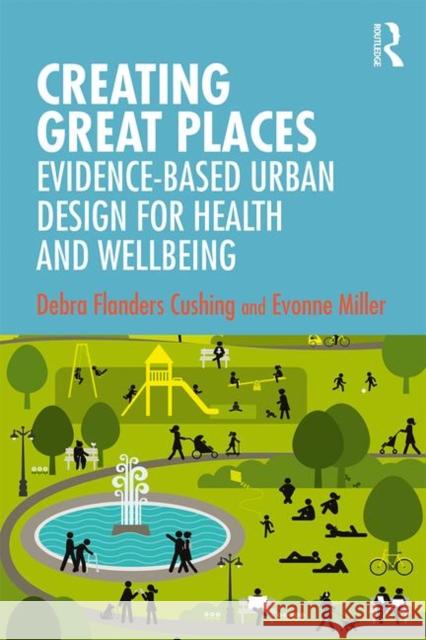 Creating Great Places: Evidence-Based Urban Design for Health and Wellbeing Debra Flanders Cushing Evonne Miller 9780367257453 Routledge - książka