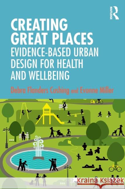 Creating Great Places: Evidence-Based Urban Design for Health and Wellbeing Debra Flanders Cushing Evonne Miller 9780367257460 Routledge - książka