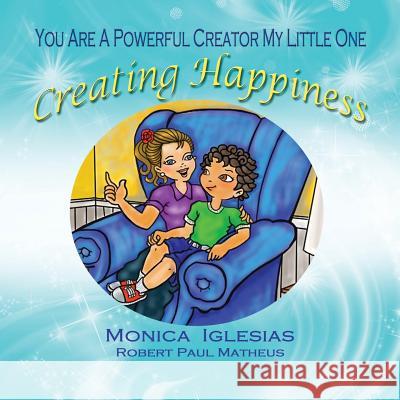 Creating Happiness Monica Iglesias Raul Ramirez Robert Paul Matheus 9781543056570 Createspace Independent Publishing Platform - książka