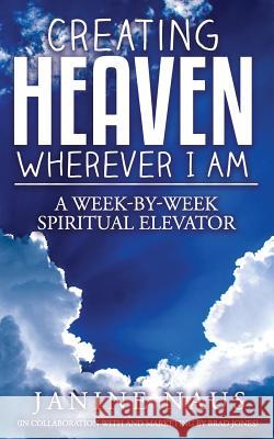 Creating Heaven Wherever I Am: A Week-By-Week Spiritual Elevator Janine Naus 9780998531229 Not Avail - książka