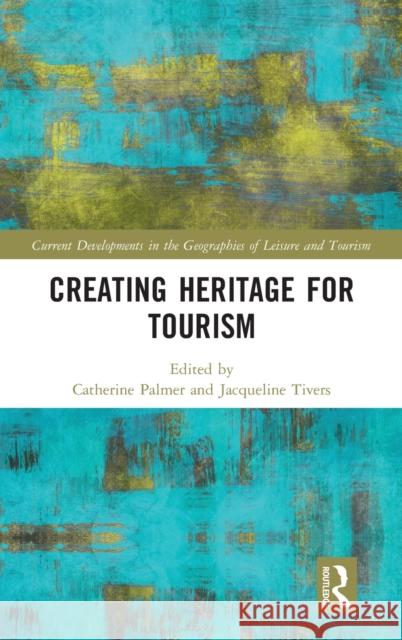 Creating Heritage for Tourism Catherine Palmer Jacky Tivers 9781138572713 Routledge - książka