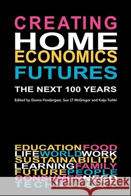 Creating Home Economics Futures:: The Next 100 Years Pendergast, Donna 9781921513961 Australian Academic Press - książka