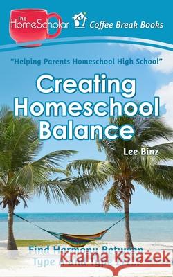 Creating Homeschool Balance: Find Harmony Between Type A and Type Zzz..... Lee Binz 9781511435512 Createspace Independent Publishing Platform - książka