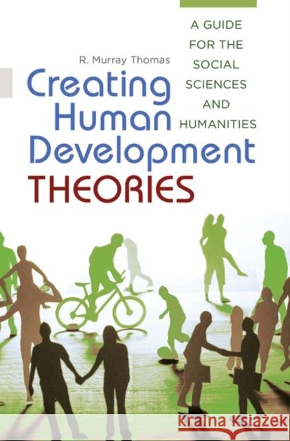 Creating Human Development Theories: A Guide for the Social Sciences and Humanities R. Murray Thomas 9781440831683 Praeger - książka