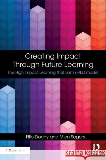 Creating Impact Through Future Learning: The High Impact Learning That Lasts (Hill) Model F. J. R. C. Dochy Mien Segers 9781138577886 Routledge - książka