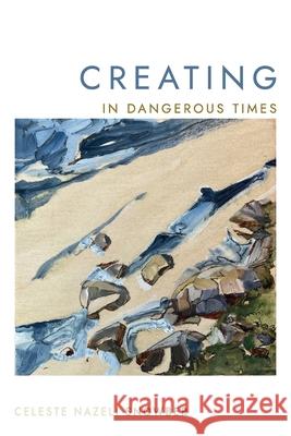 Creating in Dangerous Times Celeste Nazeli Snowber Micah Schroeder Barbara Houston 9781990137730 Harp Publishing the People's Press - książka