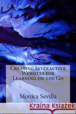 Creating Interactive Websites for Learning on the Go Monica Sevilla 9781470111960 Createspace - książka