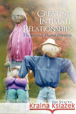 Creating Intimate Relationships: The Secret of Shared Divinity Jim Stacey 9781475218329 Createspace - książka