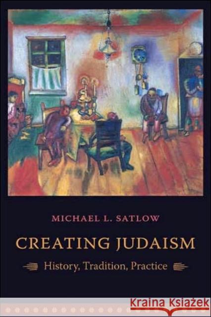 Creating Judaism: History, Tradition, Practice Satlow, Michael 9780231134880 Columbia University Press - książka