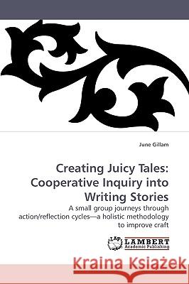 Creating Juicy Tales: Cooperative Inquiry Into Writing Stories Gillam, June 9783838306957 LAP Lambert Academic Publishing AG & Co KG - książka