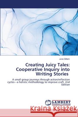 Creating Juicy Tales: Cooperative Inquiry into Writing Stories Gillam, June 9786208493417 LAP Lambert Academic Publishing - książka