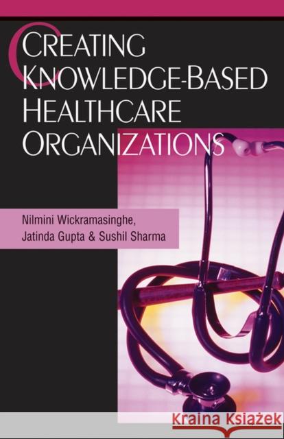 Creating Knowledge-Based Healthcare Organizations Nilmini Wickramasinghe Jatinder N. D. Gupta Sushil K. Sharma 9781591404590 IGI Global - książka