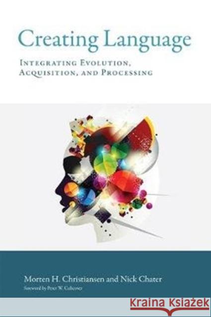 Creating Language: Integrating Evolution, Acquisition, and Processing Christiansen, Morten H. 9780262535113 Mit Press - książka