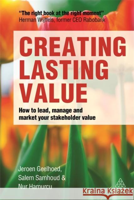 Creating Lasting Value: How to Lead, Manage and Market Your Stakeholder Value Geelhoed, Jeroen 9780749471170 Kogan Page - książka