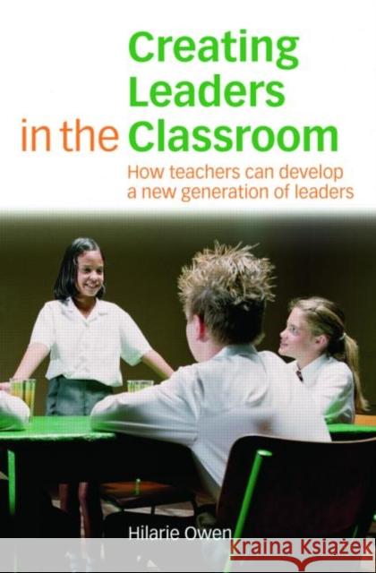 Creating Leaders in the Classroom: How Teachers Can Develop a New Generation of Leaders Owen, Hilarie 9780415399951 TAYLOR & FRANCIS LTD - książka