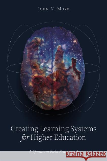 Creating Learning Systems for Higher Education: A Quantum Field Framework John N. (Performance Learning Technologies, USA) Moye 9781806865406 Emerald Publishing Limited - książka