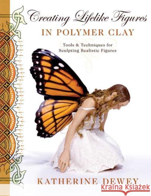 Creating Lifelike Figures in Polymer Clay: Tools and Techniques for Sculpting Realistic Figures Dewey, Katherine 9780823015030  - książka