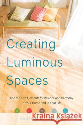 Creating Luminous Spaces: Use the Five Elements for Balance and Harmony in Your Home and in Your Life (Feng Shui, Interior Design Book, Lighting Calamia, Maureen K. 9781573247337 Conari Press - książka