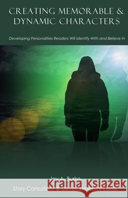 Creating Memorable & Dynamic Characters: Developing Personalities Readers Will Identify With and Believe In Joy a. Burke 9781511640886 Createspace Independent Publishing Platform - książka