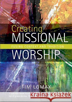 Creating Missional Worship: Fusing Context and Tradition Lomax, Tim 9780715144640 CHURCH HOUSE PUBLISHING - książka