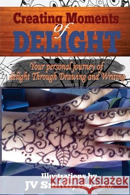 Creating Moments of Delight: Your Personal Journey of Delight Through Drawing and Writing J. V. Smith 9781517488499 Createspace - książka