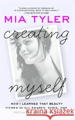 Creating Myself: How I Learned That Beauty Comes in All Shapes, Sizes, and Packages, Including Me Mia Tyler 9781416558613 Atria Books - książka