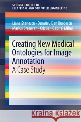 Creating New Medical Ontologies for Image Annotation: A Case Study Stanescu, Liana 9781461419082 Springer - książka
