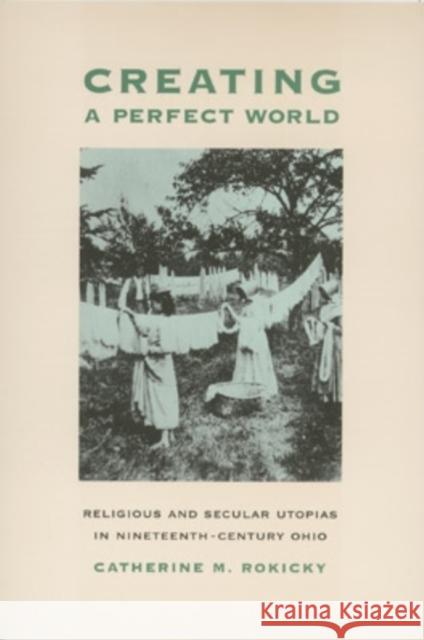 Creating Perfect World: Religious & Secular Utopias in Rokicky, Catherine M. 9780821414392 Ohio University Press - książka