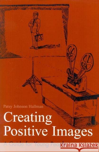 Creating Positive Images: A Guide for Young People Hallman, Patsy Johnson 9781578860425 Rowman & Littlefield Education - książka