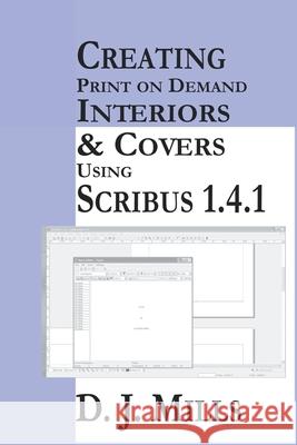 Creating Print On Demand Interiors & Covers Using Scribus 1.4.1 D J Mills 9781393479895 Draft2digital - książka