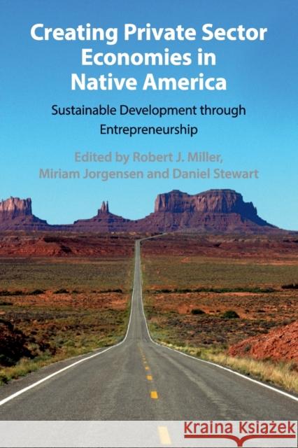 Creating Private Sector Economies in Native America: Sustainable Development through Entrepreneurship Robert J. Miller (Arizona State University), Miriam Jorgensen, Daniel Stewart (Gonzaga University, Washington) 9781108703758 Cambridge University Press - książka