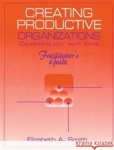 Creating Productive Organizations: Manual and Facilitator's Guide Smith, Elizabeth a. 9781884015878 CRC Press - książka