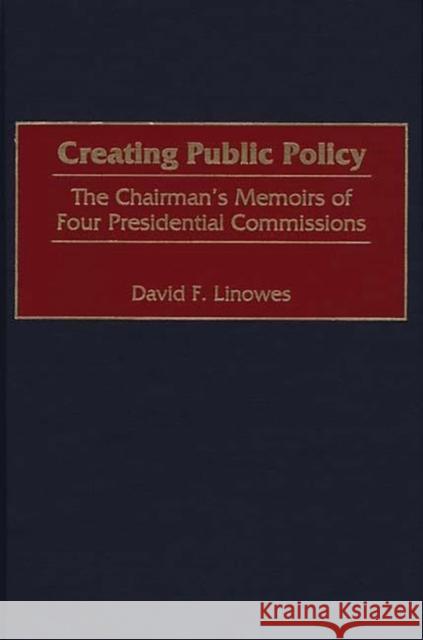 Creating Public Policy: The Chairman's Memoirs of Four Presidential Commissions Linowes, David 9780275960025 Praeger Publishers - książka