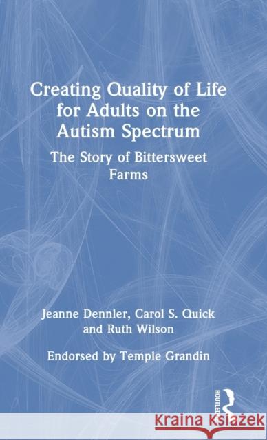 Creating Quality of Life for Adults on the Autism Spectrum: The Story of Bittersweet Farms Jeanne Dennler Carol S. Quick Ruth Wilson 9781032220642 Routledge - książka