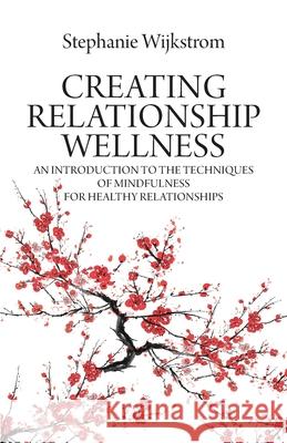 Creating Relationship Wellness: An Introduction to the Techniques of Mindfulness for Healthy Relationships Stephanie Wijkstrom 9781627343374 Universal Publishers - książka