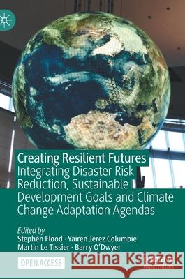 Creating Resilient Futures: Integrating Disaster Risk Reduction, Sustainable Development Goals and Climate Change Adaptation Agendas Stephen Flood Yairen Jere Martin L 9783030807900 Palgrave MacMillan - książka