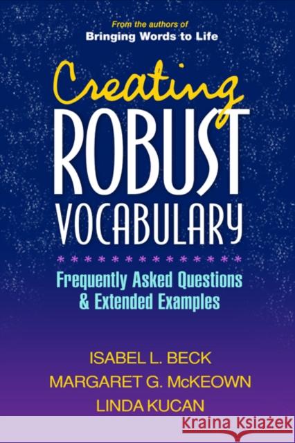 Creating Robust Vocabulary: Frequently Asked Questions and Extended Examples Isabel L. Beck Margaret G. McKeown Linda Kucan 9781593857530 Guilford Publications - książka