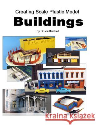 Creating Scale Plastic Buildings: Assembling Model Buildings for fun Kimball, Bruce 9781494976644 Createspace - książka