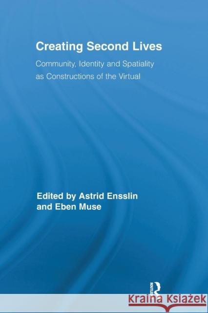 Creating Second Lives: Community, Identity and Spatiality as Constructions of the Virtual Astrid Ensslin Eben Muse 9781138243217 Routledge - książka