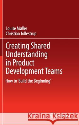 Creating Shared Understanding in Product Development Teams: How to 'Build the Beginning' Møller, Louise 9781447141792 Springer - książka