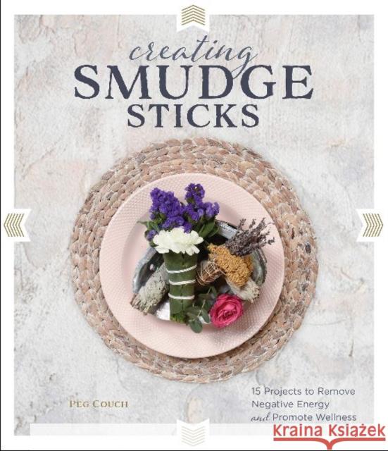 Creating Smudge Sticks: 15 Projects to Remove Negative Energy and Promote Wellness Peg Couch 9780764359996 Red Feather - książka