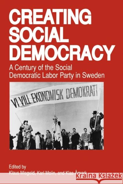 Creating Social Democracy: A Century of the Social Democratic Labor Party in Sweden Misgeld, Klaus 9780271009315 Pennsylvania State University Press - książka