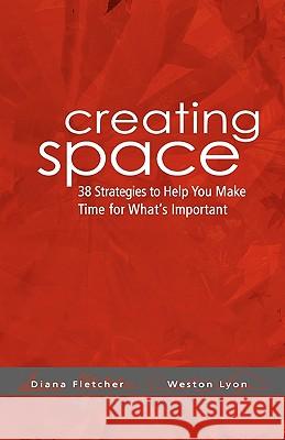 Creating Space: 38 Strategies To Help You Make Time For Whats Important Fletcher, Diana 9781438206356 Createspace - książka