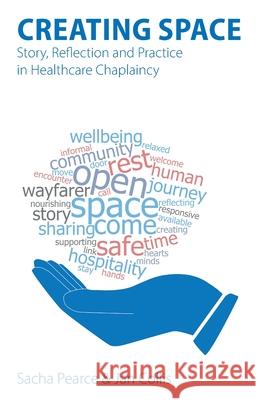 Creating Space: Story, Reflection and Practice in Healthcare Chaplaincy Sacha Pearce Jan Collis 9781789592139 Sacristy Press - książka