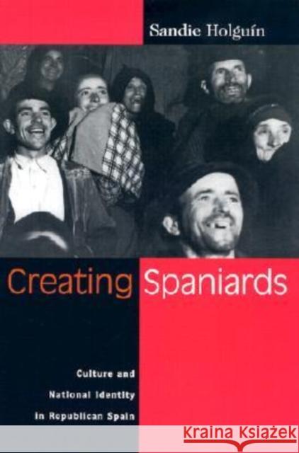 Creating Spaniards: Culture and National Identity in Republican Spain Holguin, Sandie 9780299176341 University of Wisconsin Press - książka