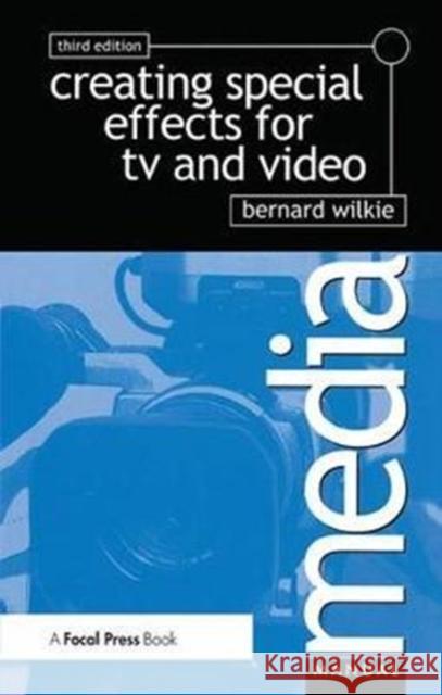 Creating Special Effects for TV and  Video Bernard Wilkie 9781138426016 Taylor & Francis Ltd - książka