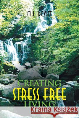 Creating Stress Free Living M. L. Devitt 9781465303974 Xlibris Corporation - książka